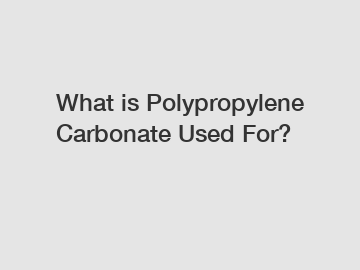 What is Polypropylene Carbonate Used For?