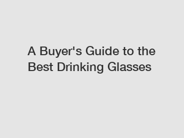 A Buyer's Guide to the Best Drinking Glasses