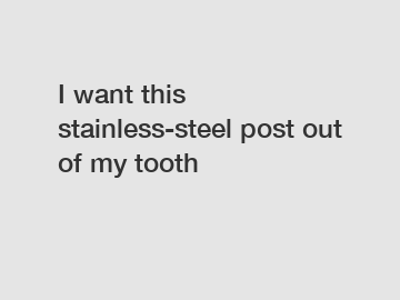 I want this stainless-steel post out of my tooth