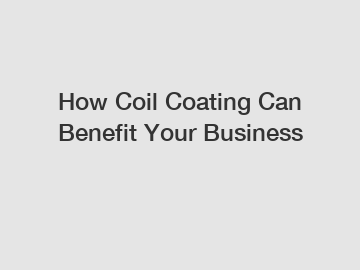 How Coil Coating Can Benefit Your Business