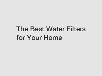 The Best Water Filters for Your Home