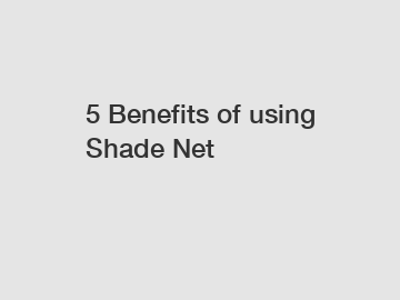 5 Benefits of using Shade Net