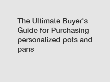 The Ultimate Buyer's Guide for Purchasing personalized pots and pans