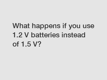 What happens if you use 1.2 V batteries instead of 1.5 V?