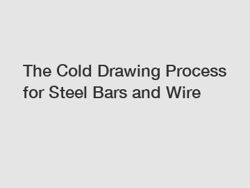 The Cold Drawing Process for Steel Bars and Wire