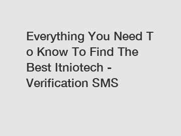 Everything You Need To Know To Find The Best Itniotech - Verification SMS