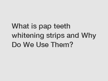 What is pap teeth whitening strips and Why Do We Use Them?