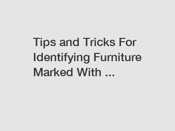 Tips and Tricks For Identifying Furniture Marked With ...
