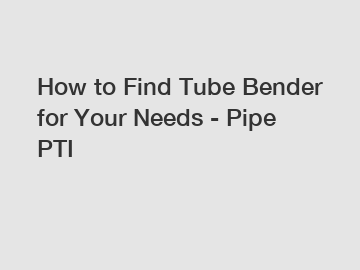 How to Find Tube Bender for Your Needs - Pipe PTI