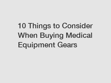 10 Things to Consider When Buying Medical Equipment Gears