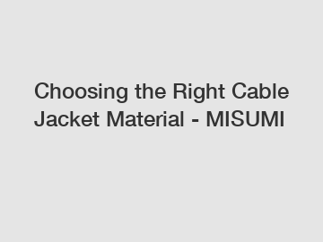 Choosing the Right Cable Jacket Material - MISUMI