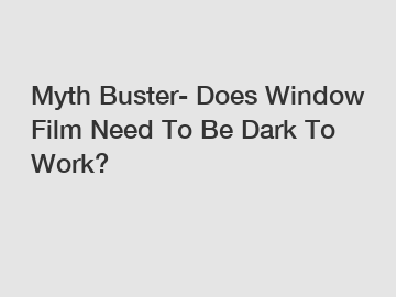 Myth Buster- Does Window Film Need To Be Dark To Work?