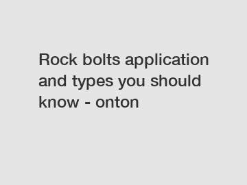 Rock bolts application and types you should know - onton