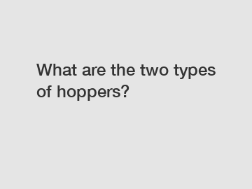 What are the two types of hoppers?