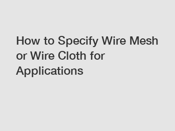 How to Specify Wire Mesh or Wire Cloth for Applications