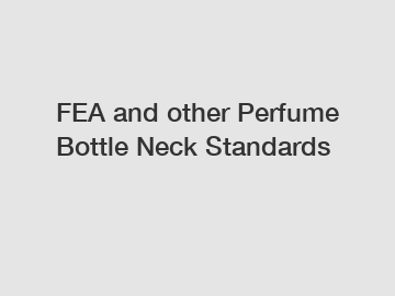 FEA and other Perfume Bottle Neck Standards