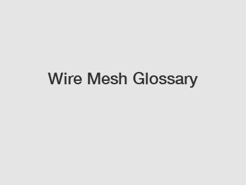 Wire Mesh Glossary