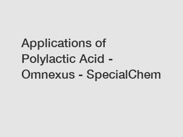 Applications of Polylactic Acid - Omnexus - SpecialChem