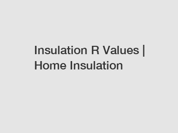 Insulation R Values | Home Insulation