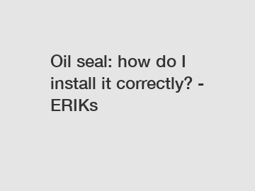 Oil seal: how do I install it correctly? - ERIKs