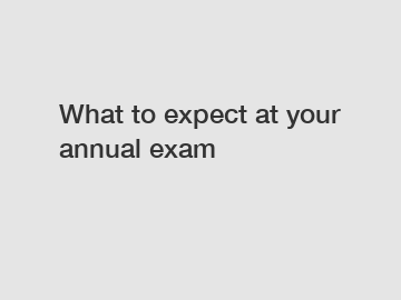 What to expect at your annual exam