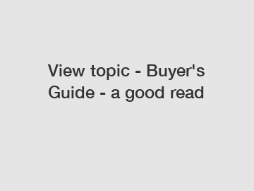 View topic - Buyer's Guide - a good read