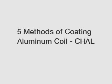 5 Methods of Coating Aluminum Coil - CHAL