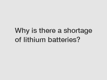 Why is there a shortage of lithium batteries?