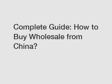 Complete Guide: How to Buy Wholesale from China?