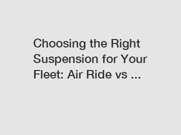 Choosing the Right Suspension for Your Fleet: Air Ride vs ...