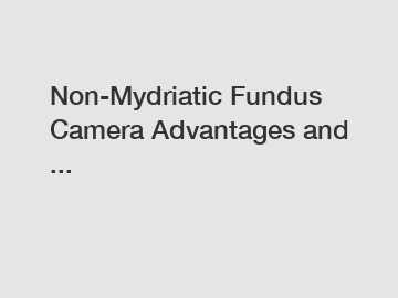 Non-Mydriatic Fundus Camera Advantages and ... Non-Mydriatic Fundus Camera Advantages and ...