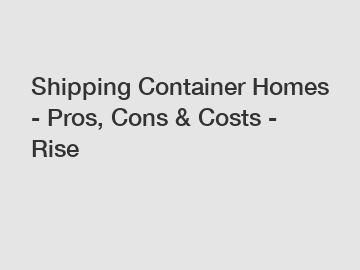 Shipping Container Homes - Pros, Cons & Costs - Rise