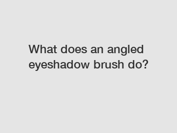 What does an angled eyeshadow brush do?