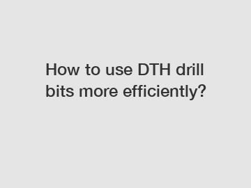 How to use DTH drill bits more efficiently?
