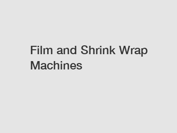 Film and Shrink Wrap Machines