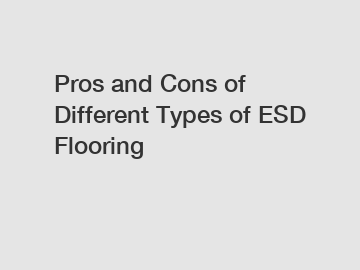 Pros and Cons of Different Types of ESD Flooring