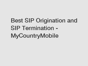 Best SIP Origination and SIP Termination - MyCountryMobile