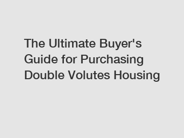 The Ultimate Buyer's Guide for Purchasing Double Volutes Housing