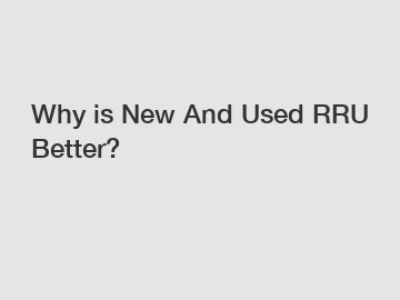 Why is New And Used RRU Better?