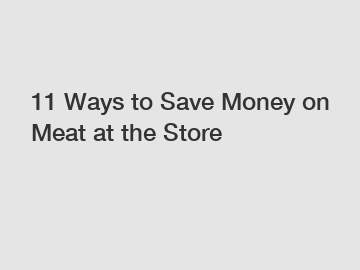 11 Ways to Save Money on Meat at the Store