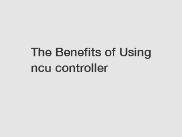 The Benefits of Using ncu controller