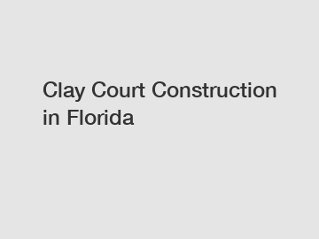 Clay Court Construction in Florida