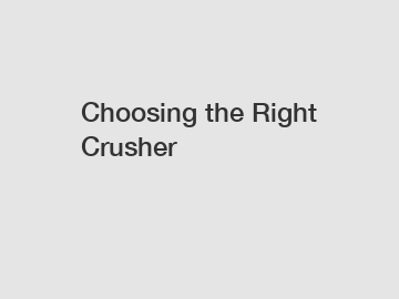 Choosing the Right Crusher