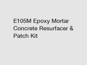 E105M Epoxy Mortar Concrete Resurfacer & Patch Kit