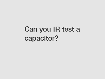 Can you IR test a capacitor?