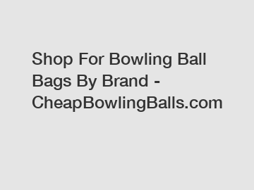 Shop For Bowling Ball Bags By Brand - CheapBowlingBalls.com