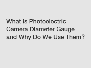 What is Photoelectric Camera Diameter Gauge and Why Do We Use Them?