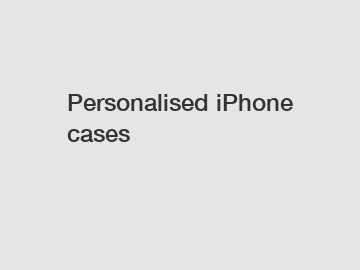 Personalised iPhone cases