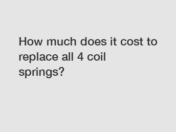 How much does it cost to replace all 4 coil springs?