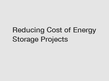 Reducing Cost of Energy Storage Projects